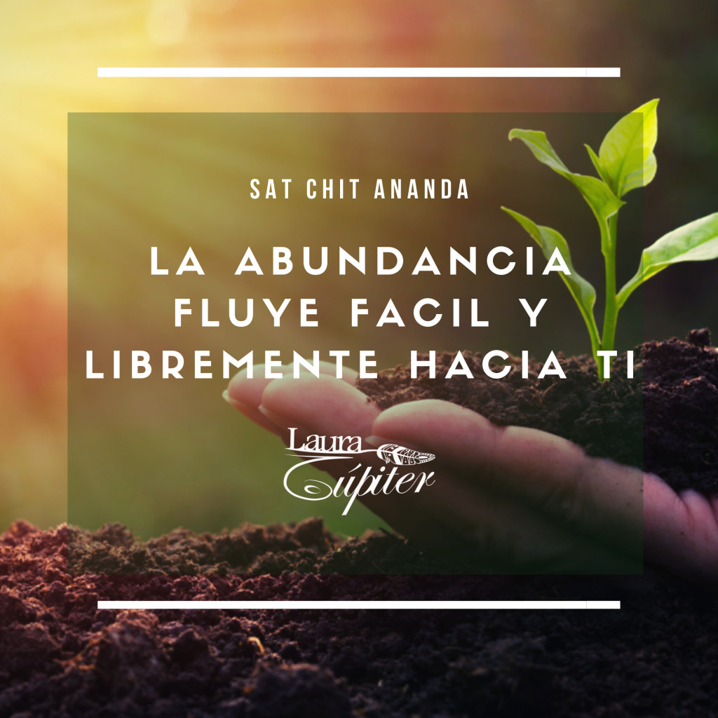 La abundancia fluye fácilmente hacia mi - SAT CHIT ANANDA - Laura Júpiter